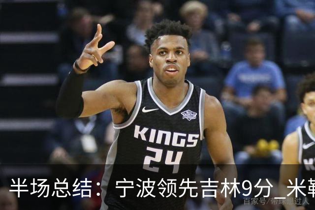 半场总结：宁波领先吉林9分 米勒展现全能实力