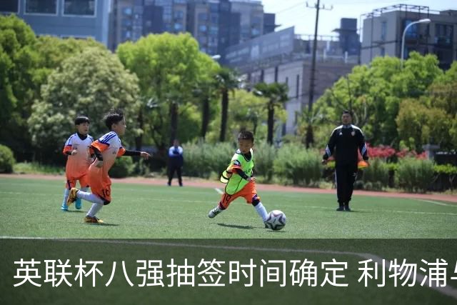 英联杯八强抽签时间确定 利物浦与切尔西后揭晓